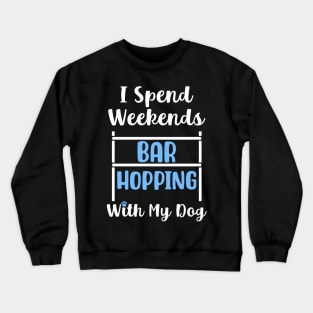 I Spend Weekends Bar Hopping With My Dog Crewneck Sweatshirt